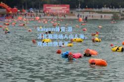 kaiyun体育:游泳比赛现场人山人海，观众热情高涨