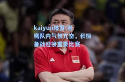 kaiyun体育:老鹰队内气氛亢奋，积极备战迎接重要比赛