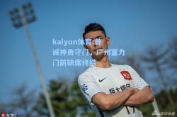 kaiyun体育:曾诚神勇守门，广州富力门前缺席终结