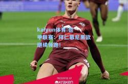 kaiyun体育:德甲联赛：拜仁慕尼黑欲继续领跑！