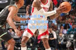 kaiyun体育:NBA球队宣布换帅，新主帅上任即拦截