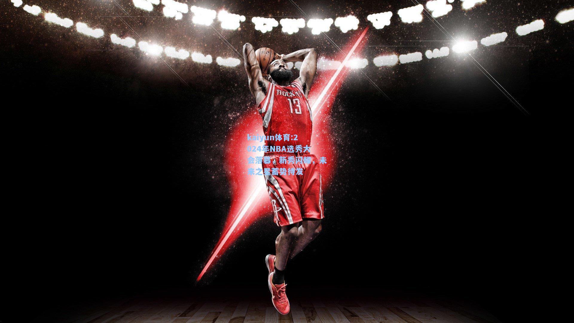 2024年NBA选秀大会落幕，新秀闪耀，未来之星蓄势待发